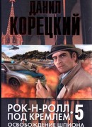 Рок-н-ролл под Кремлем. Книга 5. Освобождение шпиона