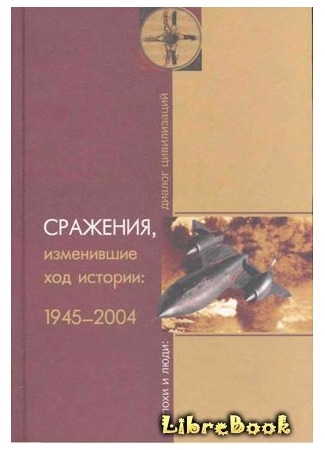 книга СРАЖЕНИЯ, изменившие ход истории 1945-2004 04.01.13