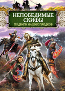 Непобедимые скифы. Подвиги наших предков