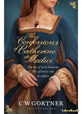 книга Откровения Екатерины Медичи (The Confessions of Catherine de Medici) 22.02.14