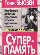 Суперпамять: Как быстро добиться серьезных успехов в развитии памяти