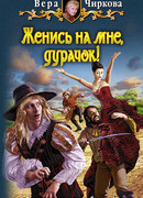 Женись на мне, дурачок!