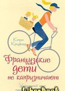 Французские дети не капризничают. Уникальный опыт парижского воспитания