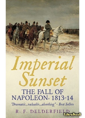 книга Крушение империи Наполеона (Imperial Sunset: The Fall of Napoleon, 1813-1814) 18.02.15
