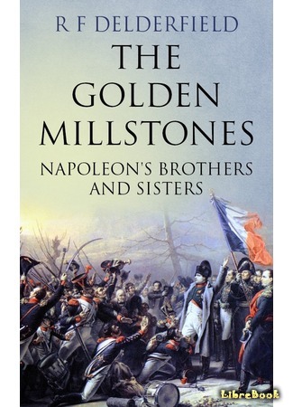 книга Братья и сестры Наполеона (The Golden Millstones; Napoleon&#39;s Brothers and Sisters) 18.02.15