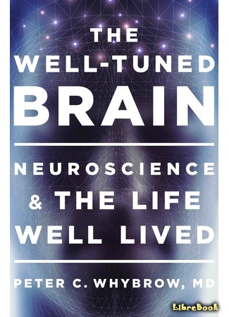 книга Мозг: Тонкая настройка. Наша жизнь с точки зрения нейронауки (The Well-Tuned Brain: Neuroscience and the Life Well Lived) 05.03.16