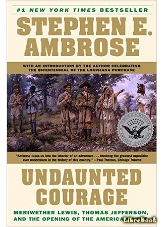 Undaunted Courage: The Pioneering First Mission to Explore America's Wild Frontier