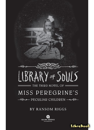 книга Библиотека душ. Нет выхода из дома странных детей (Library of Souls. Miss Peregrine&#39;s Peculiar Children) 14.07.16