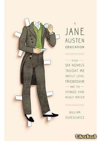книга Уроки Джейн Остин: как шесть романов научили меня дружить, любить и быть счастливым (A Jane Austen Education: How Six Novels Taught Me About Love, Friendship, and the Things That Really Matter) 19.06.17