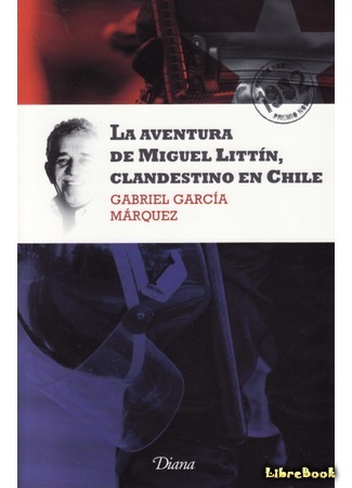 книга Опасные приключения Мигеля Литтина в Чили (La Aventura De Miguel Littin Clandestino En Chile) 15.06.18