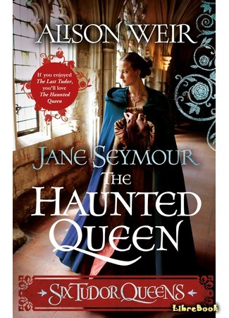 книга Джейн Сеймур. Королева во власти призраков (Jane Seymour: The Haunted Queen) 24.10.19