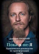 Пока-я-не-Я. Практическое руководство по трансформации судьбы.