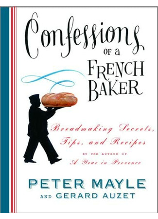 книга Исповедь французского пекаря: рецепты, советы и подсказки (Confessions of a French Baker: Breadmaking Secrets, Tips, and Recipes) 04.11.22