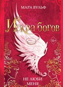 Искра богов. Не люби меня