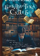 Библиотека судеб. Прошлое не исправить, но будущее ещё можно переписать